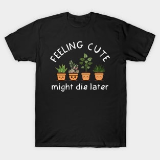 Feeling Cute Might Die Later T-Shirt